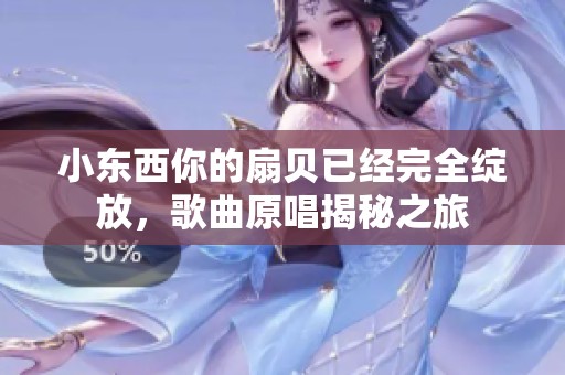 小东西你的扇贝已经完全绽放，歌曲原唱揭秘之旅