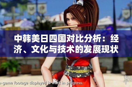 中韩美日四国对比分析：经济、文化与技术的发展现状
