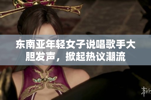 东南亚年轻女子说唱歌手大胆发声，掀起热议潮流