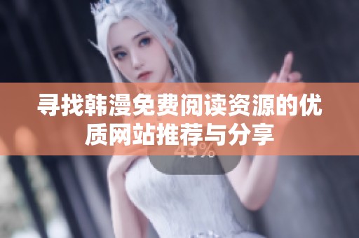 寻找韩漫免费阅读资源的优质网站推荐与分享