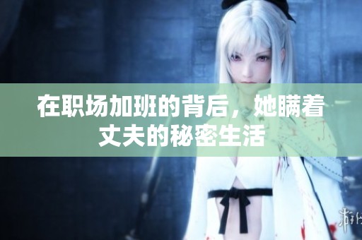 在职场加班的背后，她瞒着丈夫的秘密生活