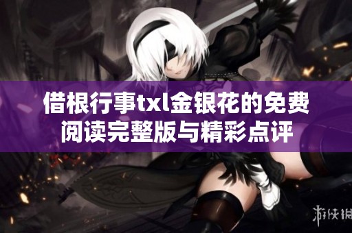 借根行事txl金银花的免费阅读完整版与精彩点评
