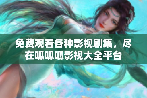 免费观看各种影视剧集，尽在呱呱呱影视大全平台