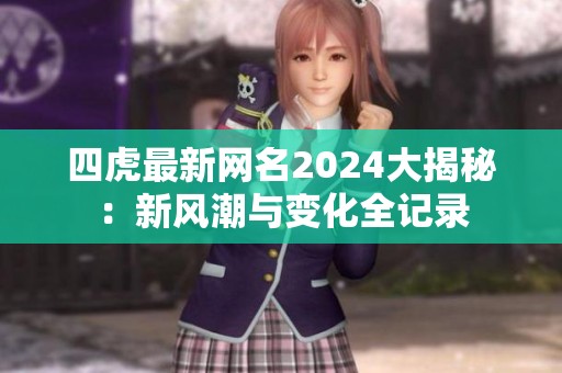 四虎最新网名2024大揭秘：新风潮与变化全记录