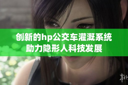 创新的hp公交车灌溉系统助力隐形人科技发展