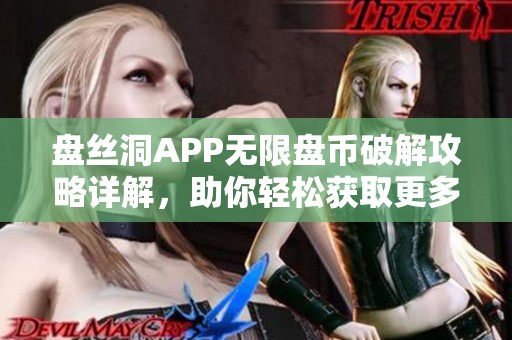 盘丝洞APP无限盘币破解攻略详解，助你轻松获取更多资源