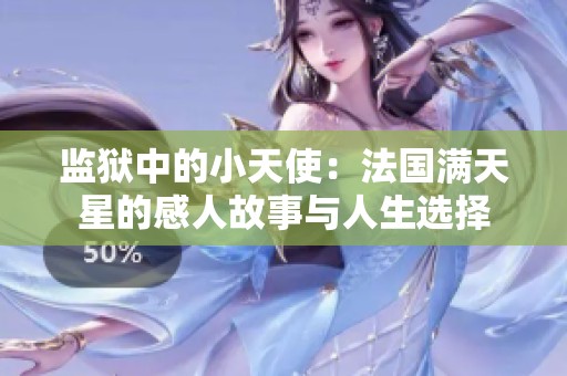 监狱中的小天使：法国满天星的感人故事与人生选择