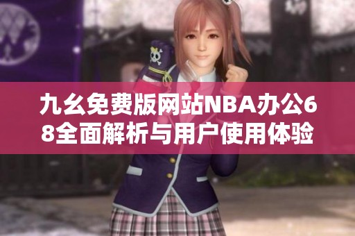 九幺免费版网站NBA办公68全面解析与用户使用体验分享