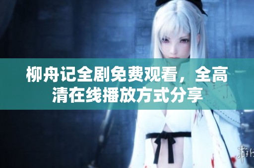 柳舟记全剧免费观看，全高清在线播放方式分享