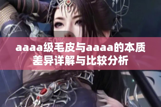 aaaa级毛皮与aaaa的本质差异详解与比较分析