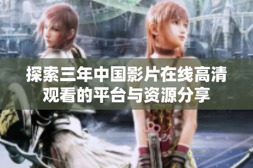 探索三年中国影片在线高清观看的平台与资源分享