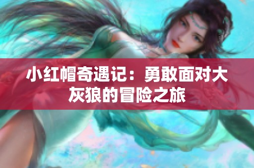 小红帽奇遇记：勇敢面对大灰狼的冒险之旅