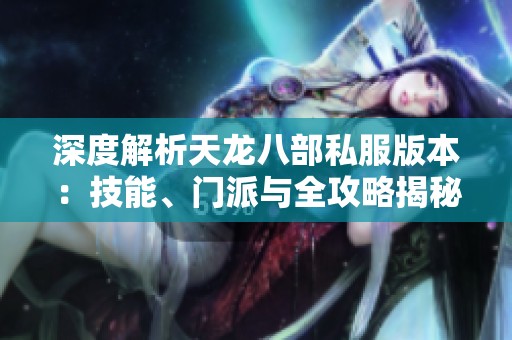 深度解析天龙八部私服版本：技能、门派与全攻略揭秘