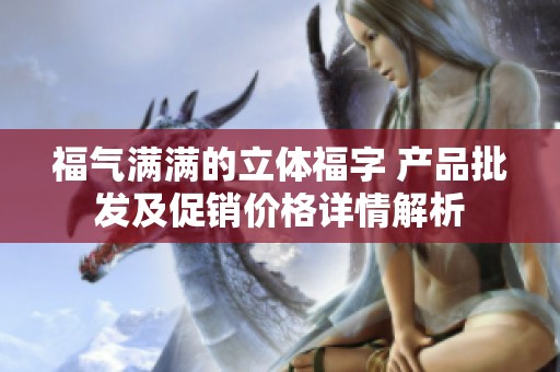 福气满满的立体福字 产品批发及促销价格详情解析