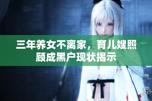 三年养女不离家，育儿嫂照顾成黑户现状揭示