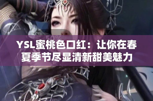 YSL蜜桃色口红：让你在春夏季节尽显清新甜美魅力