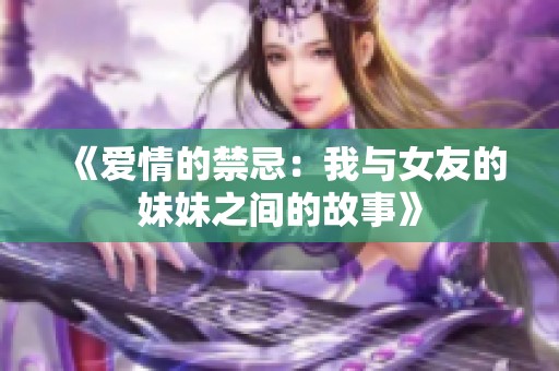 《爱情的禁忌：我与女友的妹妹之间的故事》