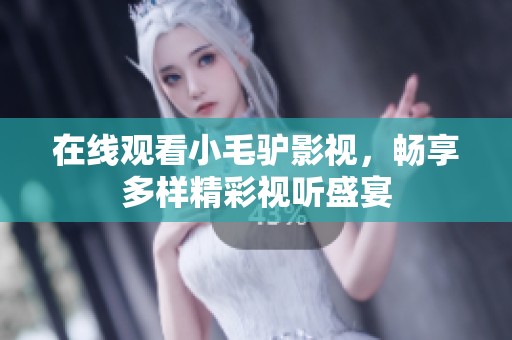 在线观看小毛驴影视，畅享多样精彩视听盛宴