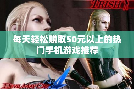 每天轻松赚取50元以上的热门手机游戏推荐