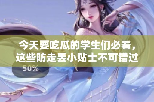 今天要吃瓜的学生们必看，这些防走丢小贴士不可错过！