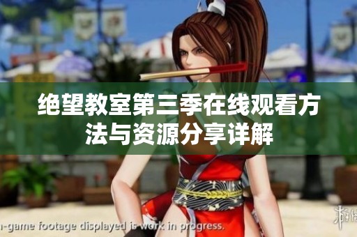 绝望教室第三季在线观看方法与资源分享详解
