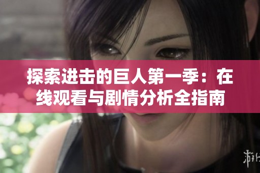 探索进击的巨人第一季：在线观看与剧情分析全指南
