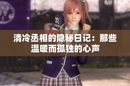 清冷丞相的隐秘日记：那些温暖而孤独的心声