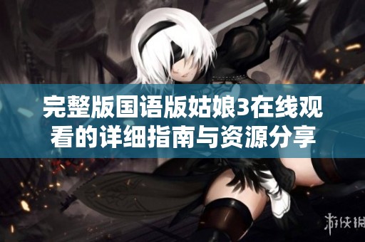 完整版国语版姑娘3在线观看的详细指南与资源分享
