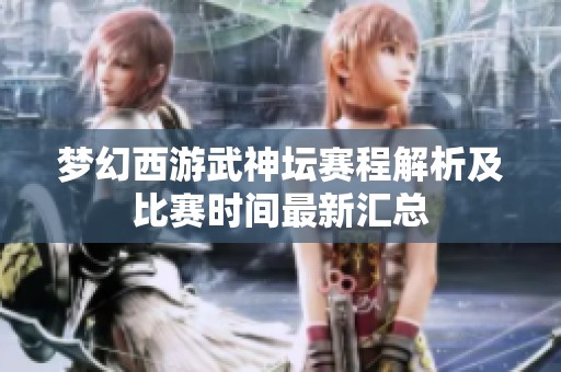 梦幻西游武神坛赛程解析及比赛时间最新汇总