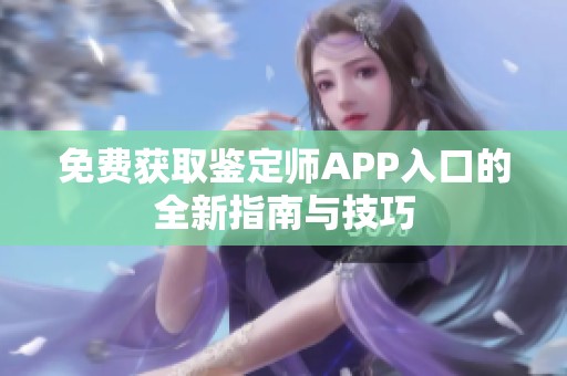 免费获取鉴定师APP入口的全新指南与技巧