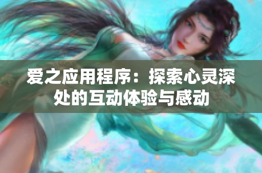 爱之应用程序：探索心灵深处的互动体验与感动