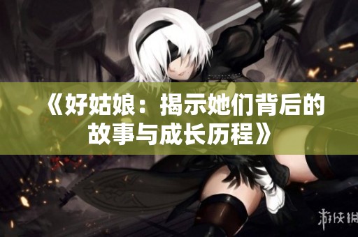 《好姑娘：揭示她们背后的故事与成长历程》