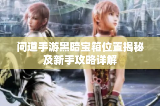 问道手游黑暗宝箱位置揭秘及新手攻略详解