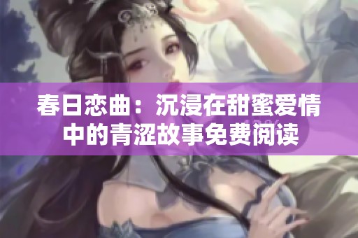 春日恋曲：沉浸在甜蜜爱情中的青涩故事免费阅读