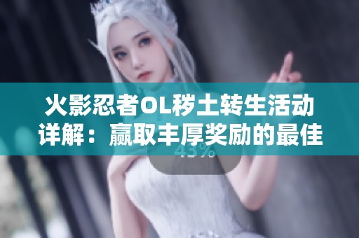 火影忍者OL秽土转生活动详解：赢取丰厚奖励的最佳攻略