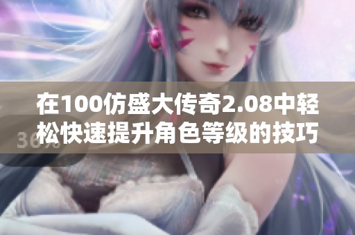 在100仿盛大传奇2.08中轻松快速提升角色等级的技巧分享