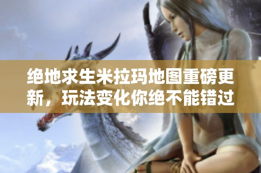 绝地求生米拉玛地图重磅更新，玩法变化你绝不能错过