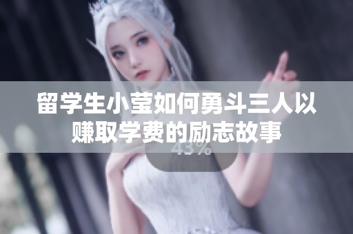 留学生小莹如何勇斗三人以赚取学费的励志故事