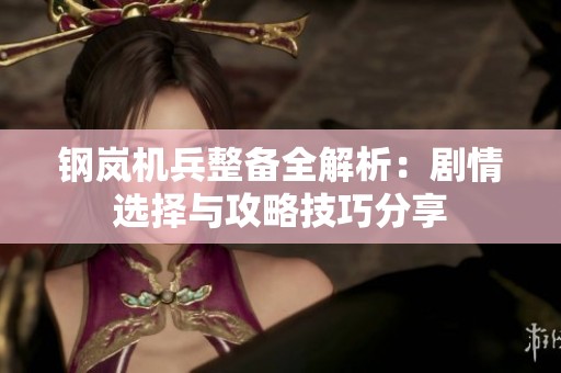 钢岚机兵整备全解析：剧情选择与攻略技巧分享