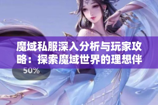 魔域私服深入分析与玩家攻略：探索魔域世界的理想伴侣