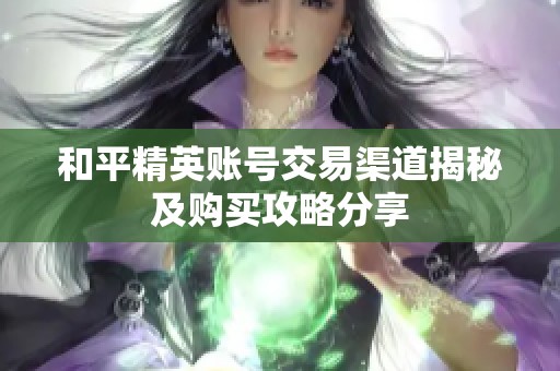 和平精英账号交易渠道揭秘及购买攻略分享