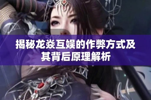 揭秘龙焱互娱的作弊方式及其背后原理解析