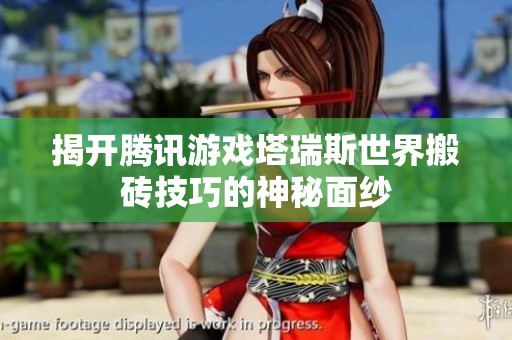 揭开腾讯游戏塔瑞斯世界搬砖技巧的神秘面纱