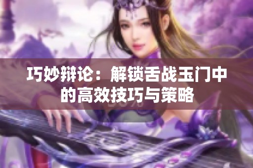 巧妙辩论：解锁舌战玉门中的高效技巧与策略