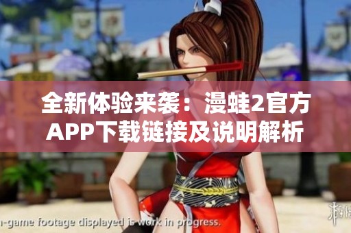 全新体验来袭：漫蛙2官方APP下载链接及说明解析