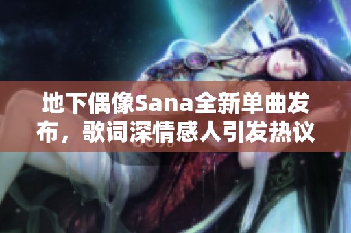 地下偶像Sana全新单曲发布，歌词深情感人引发热议