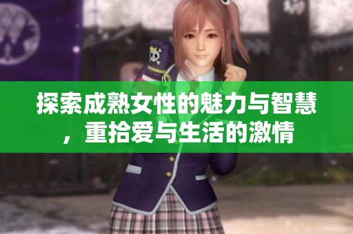 探索成熟女性的魅力与智慧，重拾爱与生活的激情