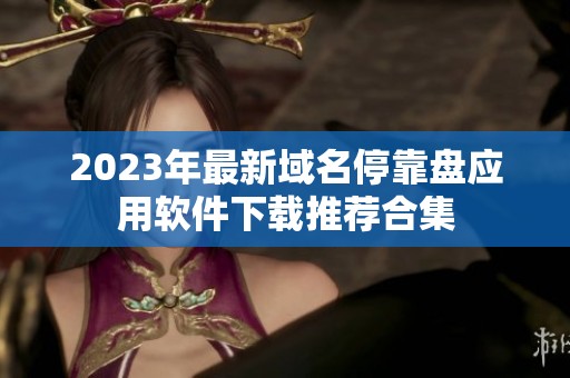 2023年最新域名停靠盘应用软件下载推荐合集