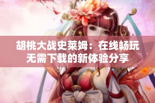 胡桃大战史莱姆：在线畅玩无需下载的新体验分享