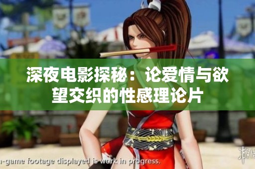 深夜电影探秘：论爱情与欲望交织的性感理论片